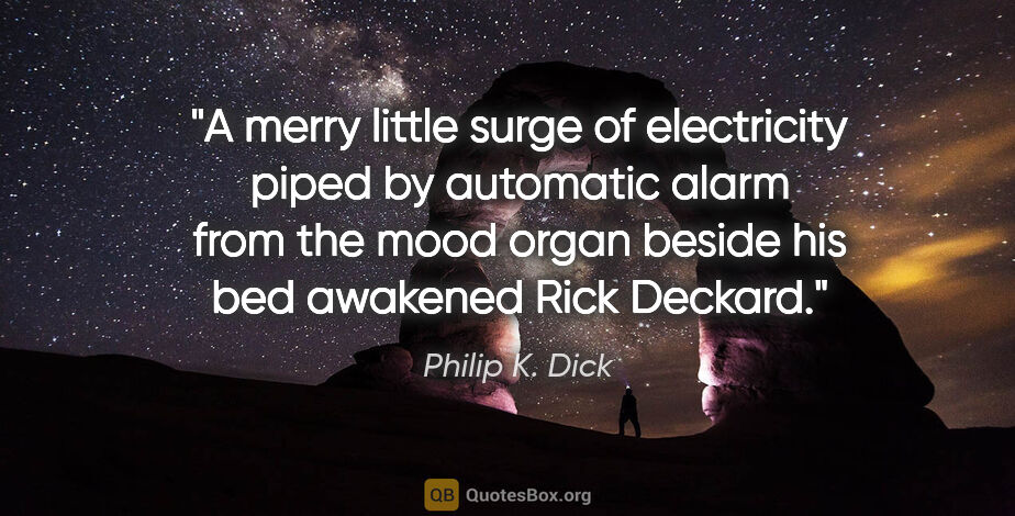 Philip K. Dick quote: "A merry little surge of electricity piped by automatic alarm..."