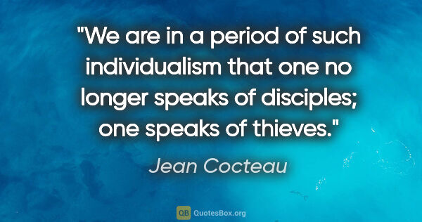 Jean Cocteau quote: "We are in a period of such individualism that one no longer..."