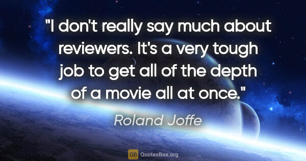 Roland Joffe quote: "I don't really say much about reviewers. It's a very tough job..."