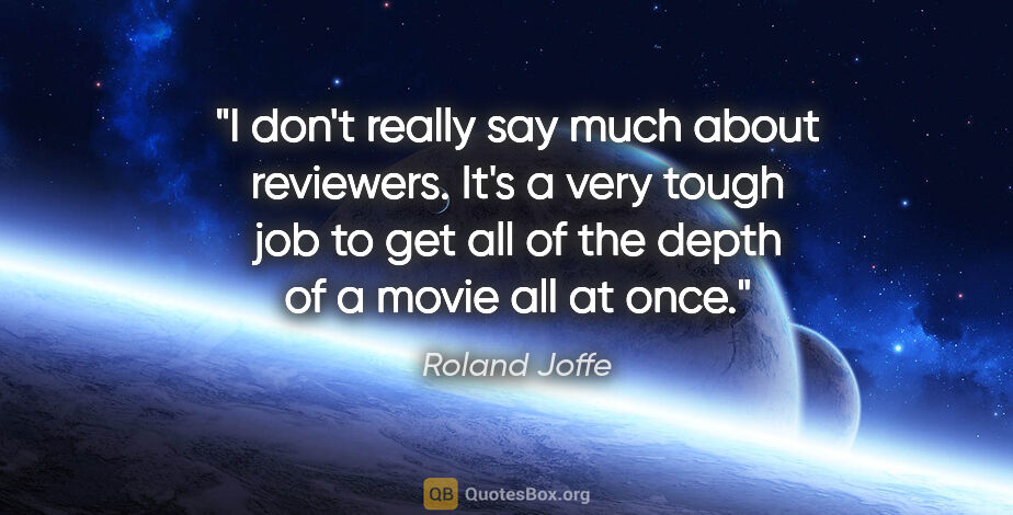 Roland Joffe quote: "I don't really say much about reviewers. It's a very tough job..."