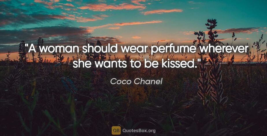 Coco Chanel quote: "A woman should wear perfume wherever she wants to be kissed."