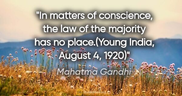 Mahatma Gandhi quote: "In matters of conscience, the law of the majority has no..."