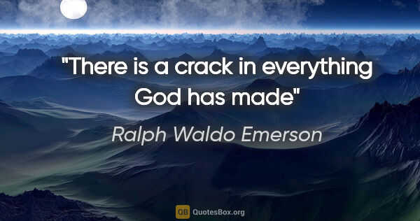 Ralph Waldo Emerson quote: "There is a crack in everything God has made"