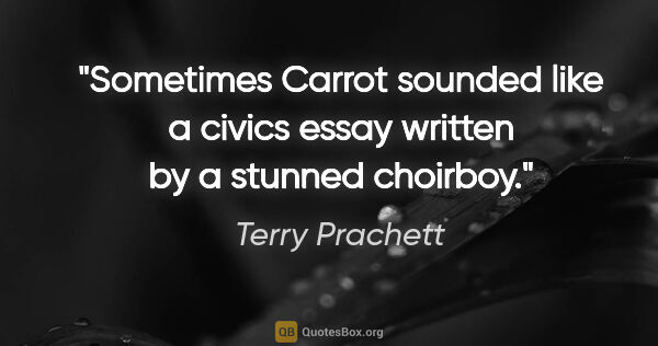 Terry Prachett quote: "Sometimes Carrot sounded like a civics essay written by a..."