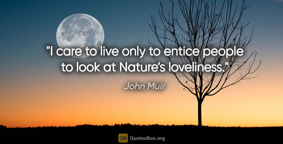 John Muir quote: "I care to live only to entice people to look at Nature’s..."