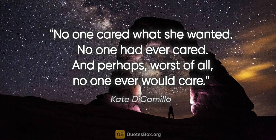 Kate DiCamillo quote: "No one cared what she wanted.  No one had ever cared.  And..."