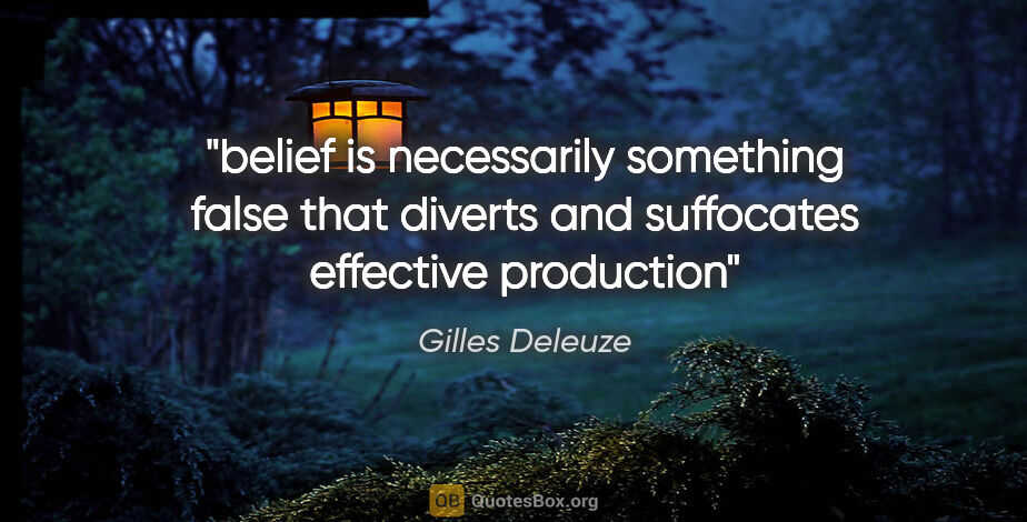 Gilles Deleuze quote: "belief is necessarily something false that diverts and..."