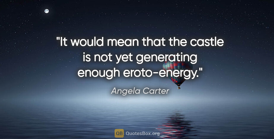 Angela Carter quote: "It would mean that the castle is not yet generating enough..."