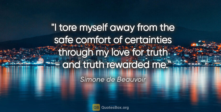 Simone de Beauvoir quote: "I tore myself away from the safe comfort of certainties..."