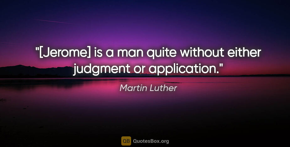 Martin Luther quote: "[Jerome] is a man quite without either judgment or application."