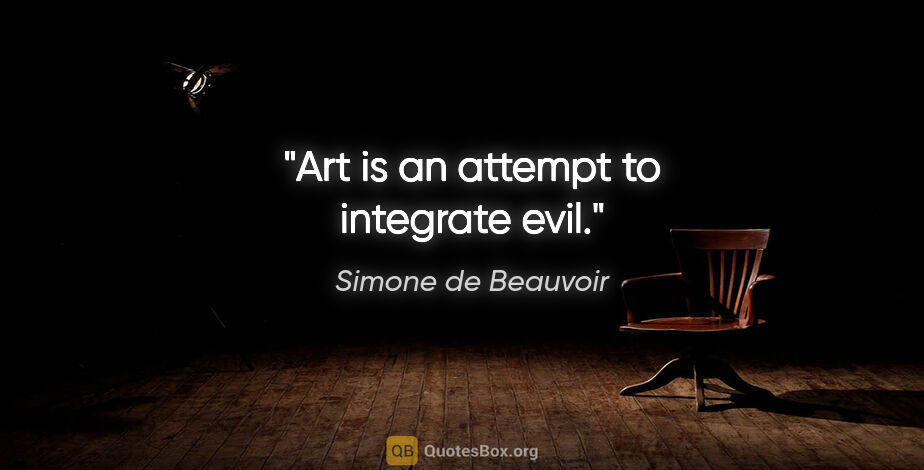 Simone de Beauvoir quote: "Art is an attempt to integrate evil."