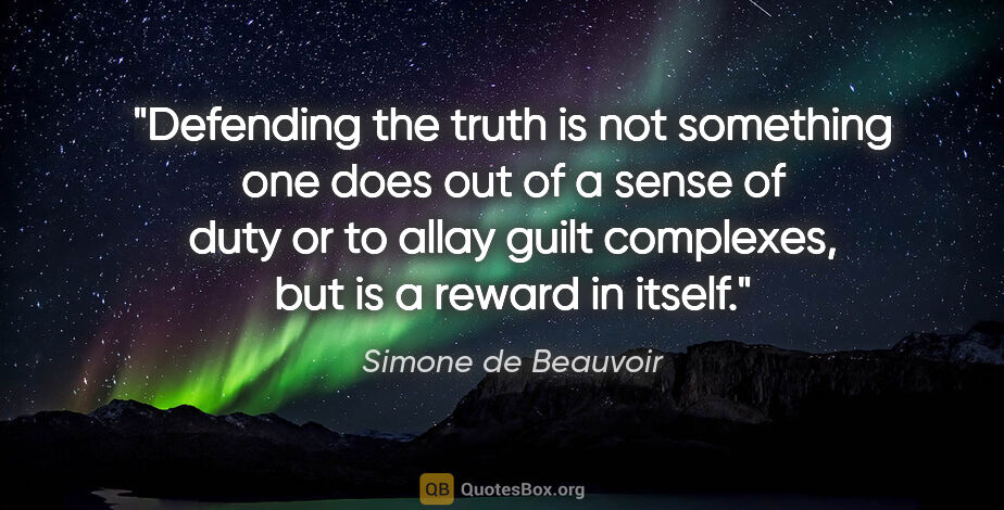 Simone de Beauvoir quote: "Defending the truth is not something one does out of a sense..."