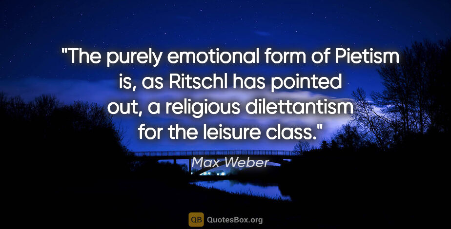 Max Weber quote: "The purely emotional form of Pietism is, as Ritschl has..."