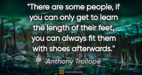 Anthony Trollope quote: "There are some people, if you can only get to learn the length..."