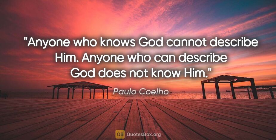 Paulo Coelho quote: "Anyone who knows God cannot describe Him. Anyone who can..."