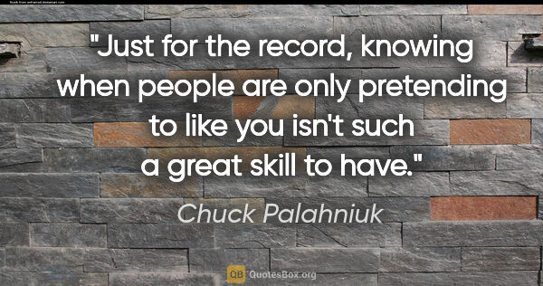Chuck Palahniuk quote: "Just for the record, knowing when people are only pretending..."