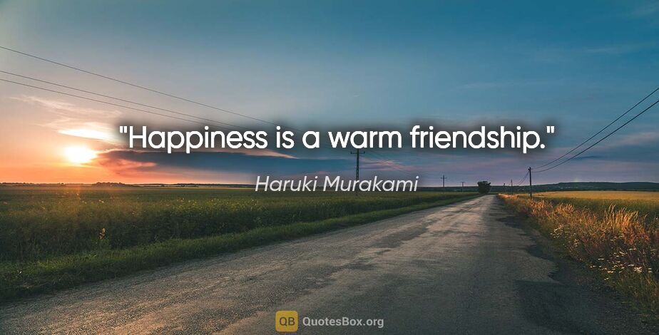 Haruki Murakami quote: "Happiness is a warm friendship."