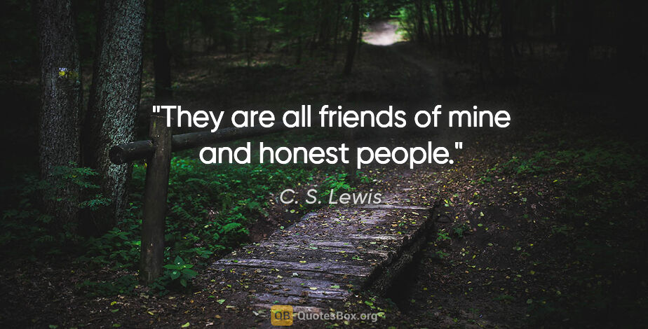 C. S. Lewis quote: "They are all friends of mine and honest people."