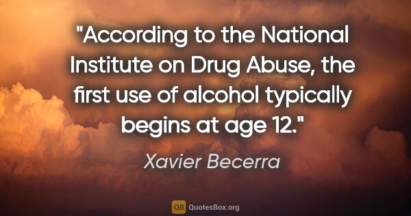 Xavier Becerra quote: "According to the National Institute on Drug Abuse, the first..."