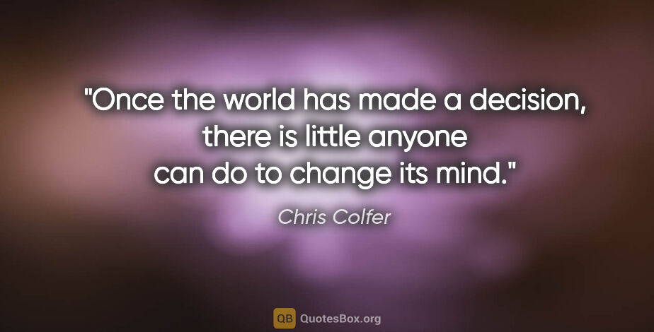 Chris Colfer quote: "Once the world has made a decision, there is little anyone can..."