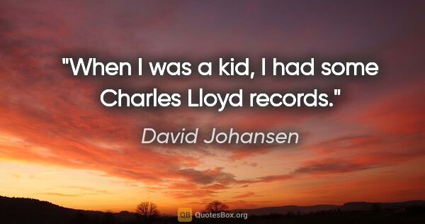 David Johansen quote: "When I was a kid, I had some Charles Lloyd records."