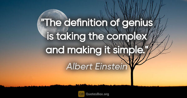 Albert Einstein quote: "The definition of genius is taking the complex and making it..."