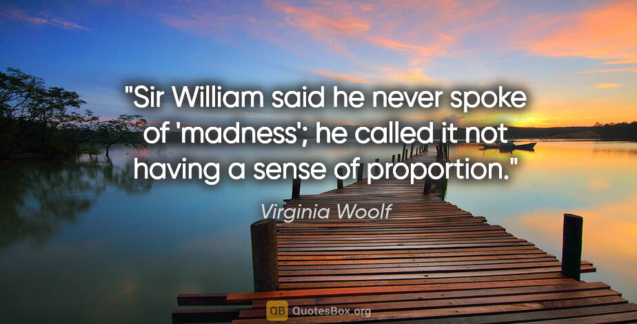 Virginia Woolf quote: "Sir William said he never spoke of 'madness'; he called it not..."