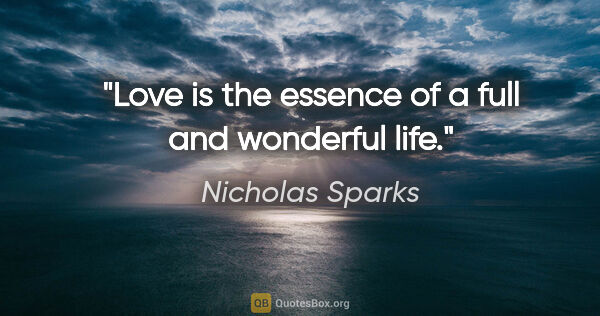 Nicholas Sparks quote: "Love is the essence of a full and wonderful life."