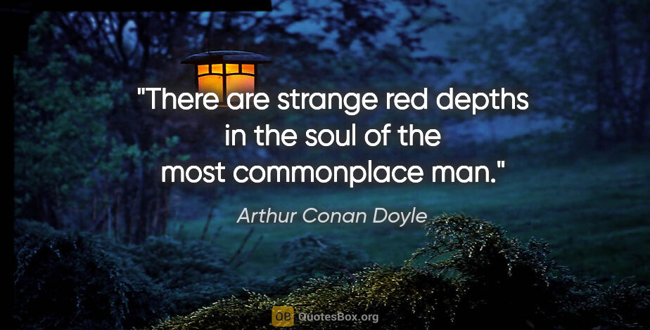 Arthur Conan Doyle quote: "There are strange red depths in the soul of the most..."