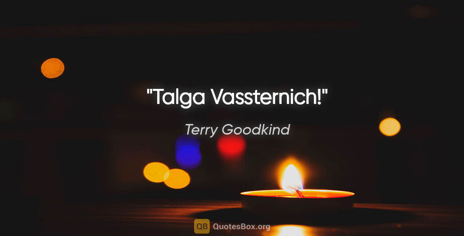 Terry Goodkind quote: "Talga Vassternich!"