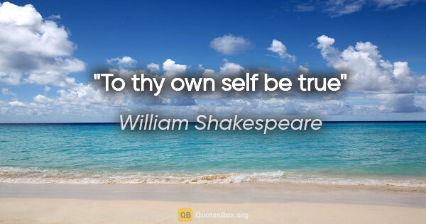William Shakespeare quote: "To thy own self be true"