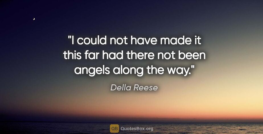 Della Reese quote: "I could not have made it this far had there not been angels..."