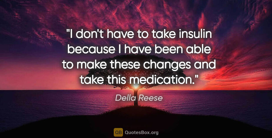 Della Reese quote: "I don't have to take insulin because I have been able to make..."