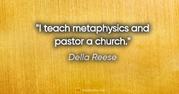 Della Reese quote: "I teach metaphysics and pastor a church."