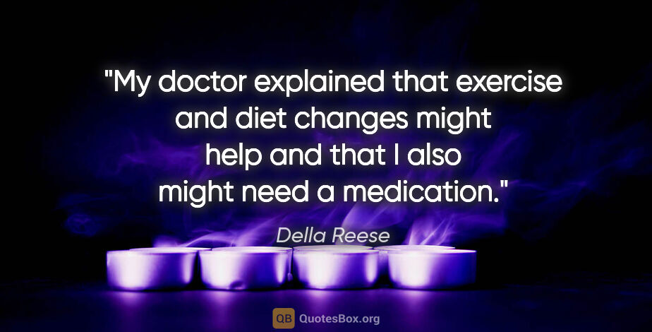 Della Reese quote: "My doctor explained that exercise and diet changes might help..."