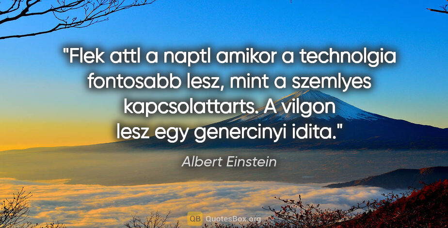 Albert Einstein quote: "Flek attl a naptl amikor a technolgia fontosabb lesz, mint a..."