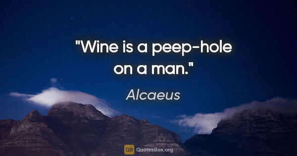 Alcaeus quote: "Wine is a peep-hole on a man."