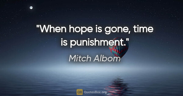 Mitch Albom quote: "When hope is gone, time is punishment."