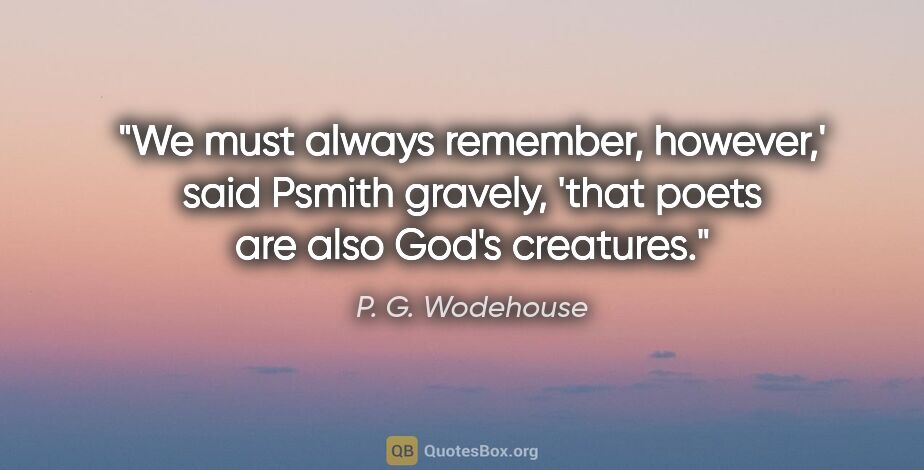 P. G. Wodehouse quote: "We must always remember, however,' said Psmith gravely, 'that..."