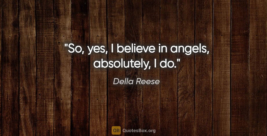 Della Reese quote: "So, yes, I believe in angels, absolutely, I do."