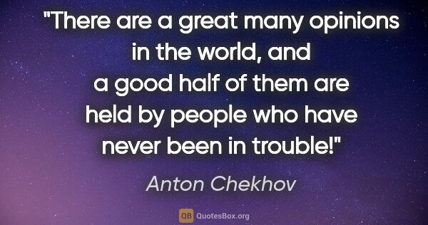 Anton Chekhov quote: "There are a great many opinions in the world, and a good half..."