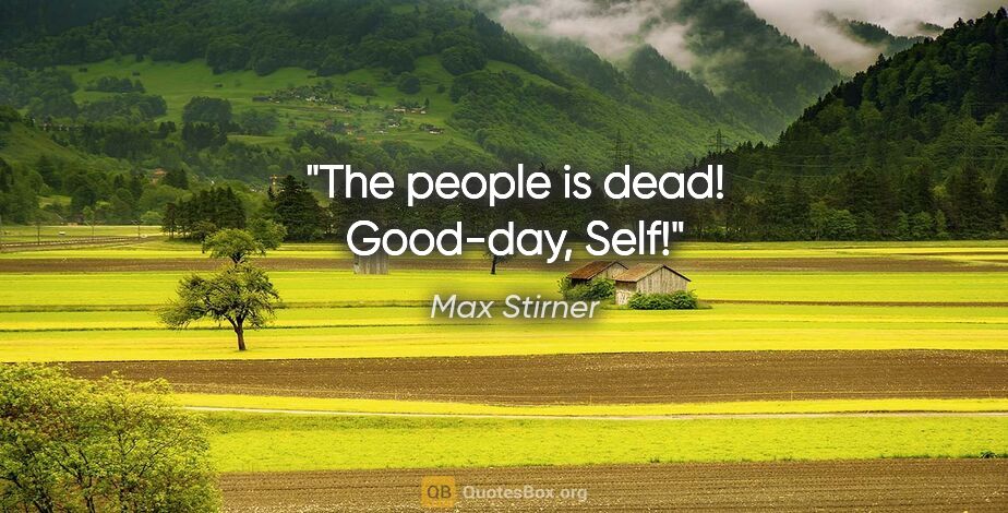Max Stirner quote: "The people is dead! Good-day, Self!"