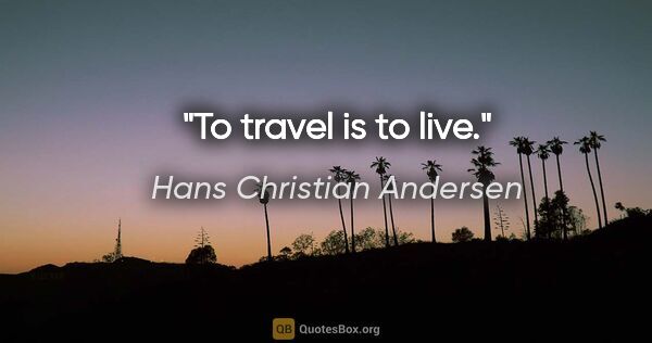 Hans Christian Andersen quote: "To travel is to live."
