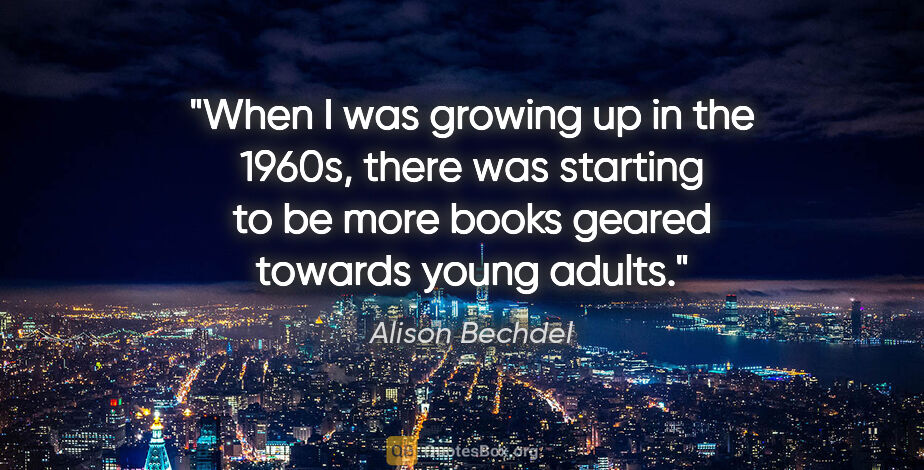 Alison Bechdel quote: "When I was growing up in the 1960s, there was starting to be..."