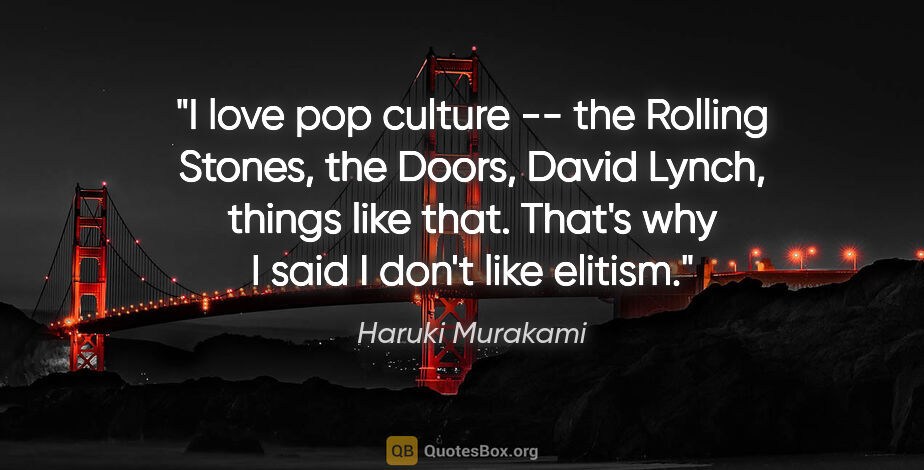 Haruki Murakami quote: "I love pop culture -- the Rolling Stones, the Doors, David..."