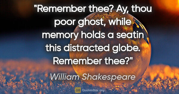 William Shakespeare quote: "Remember thee? Ay, thou poor ghost, while memory holds a..."