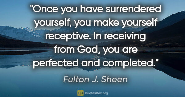 Fulton J. Sheen quote: "Once you have surrendered yourself, you make yourself..."