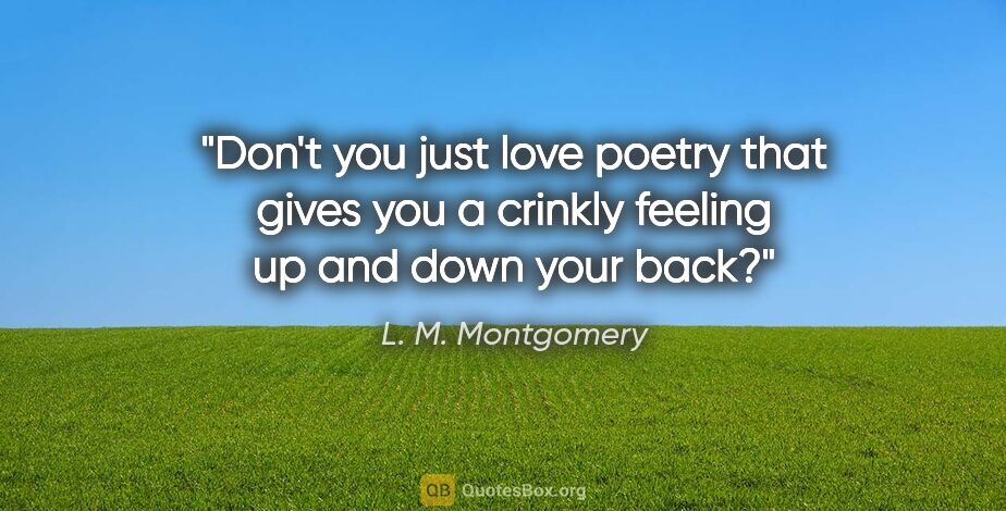 L. M. Montgomery quote: "Don't you just love poetry that gives you a crinkly feeling up..."