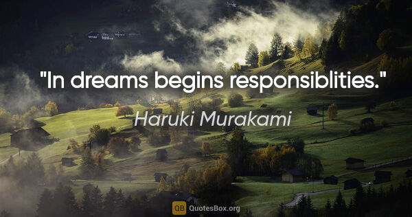 Haruki Murakami quote: "In dreams begins responsiblities."