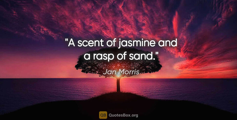 Jan Morris quote: "A scent of jasmine and a rasp of sand."
